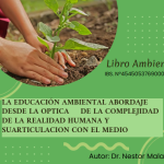 LIBRO: LA  EDUCACIÓN  AMBIENTAL  ABORDAJE  DESDE  LA OPTICA DE LA COMPLEJIDAD DE  LA  REALIDAD  HUMANA Y SU ARTICULACION CON EL MEDIO